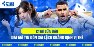 C168 Lừa Đảo - Giải Mã Tin Đồn Sai Lệch Khẳng Định Vị Thế